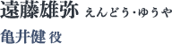 遠藤雄弥(えんどう・ゆうや):亀井 健役 遠藤雄弥(えんどう・ゆうや):亀井 健役